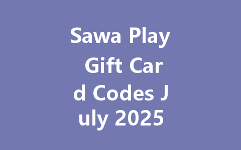 Sawa Play Gift Card Codes July 2025 一