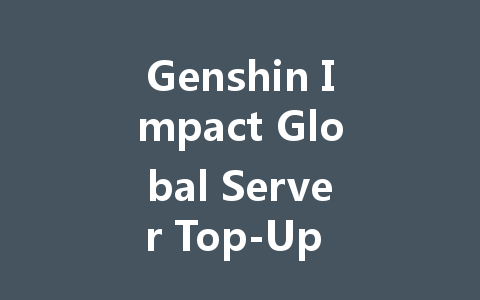 Genshin Impact Global Server Top-Up & Primogems 2025 一