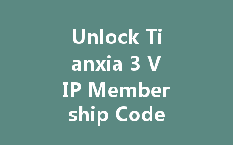 Unlock Tianxia 3 VIP Membership Code 2025 一