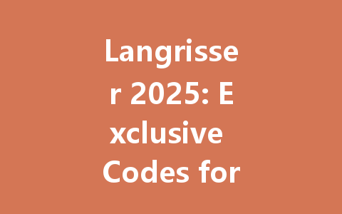 Langrisser 2025: Exclusive Codes for Taiwan, Hong Kong & Macau 一