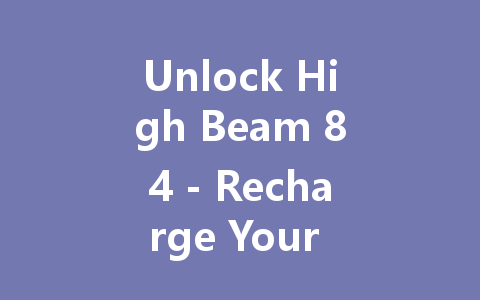 Unlock High Beam 84 - Recharge Your Power 2025 一