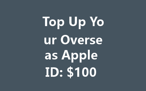 Top Up Your Overseas Apple ID: $100 Per Transaction 2025 一