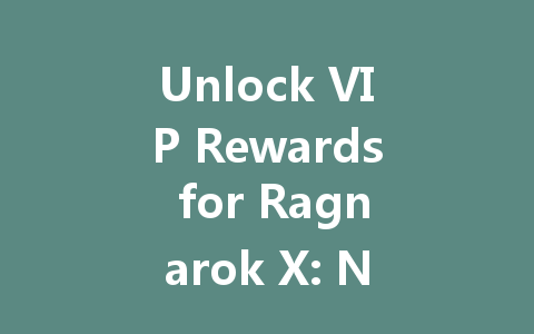 Unlock VIP Rewards for Ragnarok X: New Generation SEA Server 2025 一