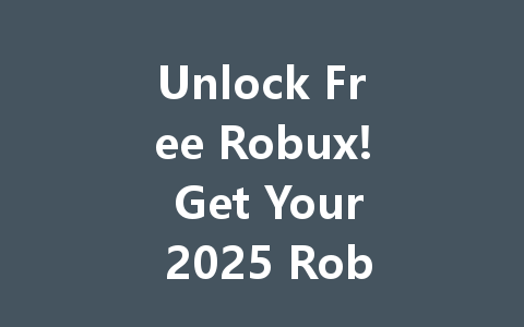 Unlock Free Robux! Get Your 2025 Roblox Redemption Code Now 一