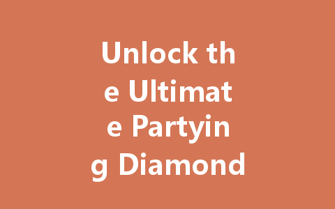 Unlock the Ultimate Partying Diamonds VIP Access 2025 一