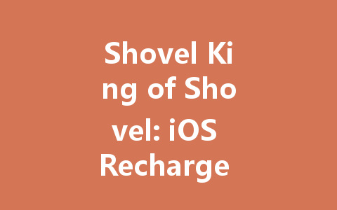 Shovel King of Shovel: iOS Recharge Guide 2025 一
