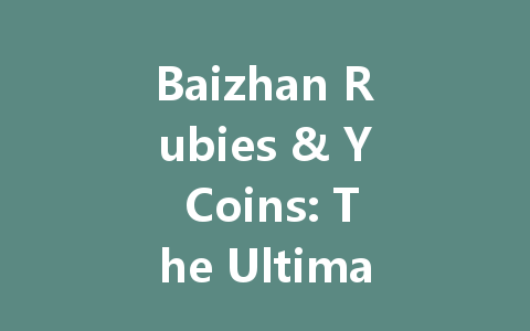Baizhan Rubies & Y Coins: The Ultimate 2025 Guide 一