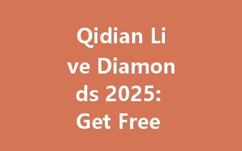 Qidian Live Diamonds 2025: Get Free & Discounted Gifts Now! 一