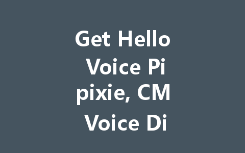 Get Hello Voice Pipixie, CM Voice Diamonds Fast 2025 Guide 一