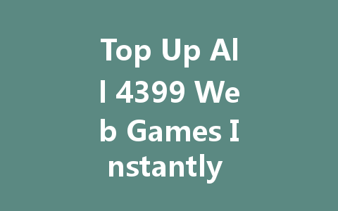 Top Up All 4399 Web Games Instantly with One Card 2025 一
