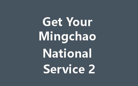 Get Your Mingchao National Service 2025 Official Guide Now 一