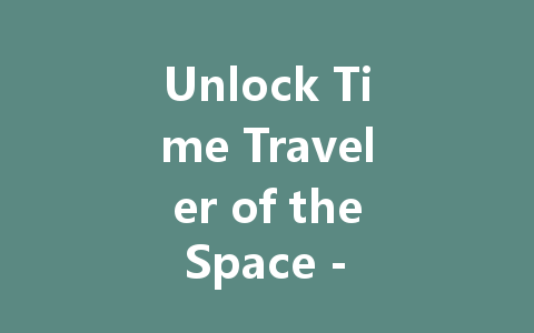 Unlock Time Traveler of the Space - NetEase China Server 2025 一