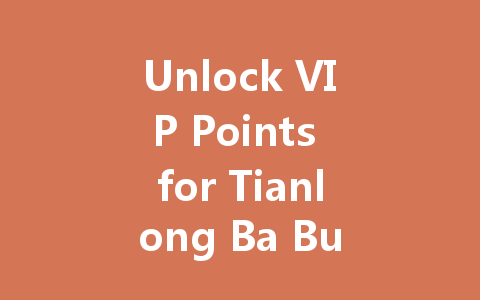Unlock VIP Points for Tianlong Ba Bu Nostalgic Server 2025 一