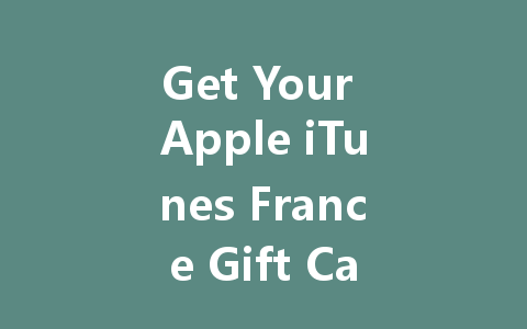 Get Your Apple iTunes France Gift Card Now 2025 一