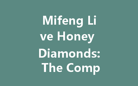 Mifeng Live Honey Diamonds: The Complete Guide 2025 一