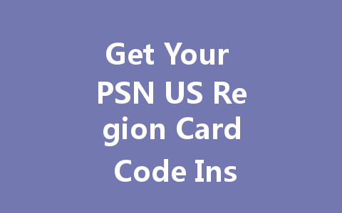 Get Your PSN US Region Card Code Instantly 2025 一