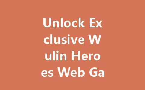Unlock Exclusive Wulin Heroes Web Game VIP Codes 2025 一