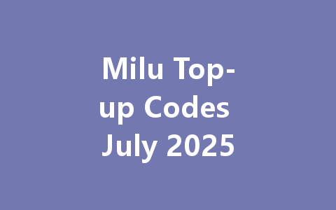 Milu Top-up Codes July 2025 一