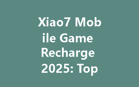 Xiao7 Mobile Game Recharge 2025: Top-Up & Discounts 一