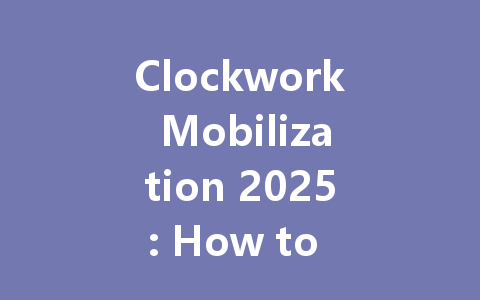 Clockwork Mobilization 2025: How to Recharge Your Strategy 一