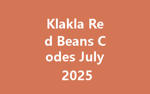 Klakla Red Beans Codes July 2025 一