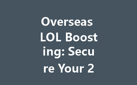 Overseas LOL Boosting: Secure Your 2025 Rank Now 一