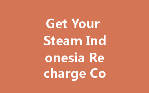 Get Your Steam Indonesia Recharge Code Instantly 2025 一