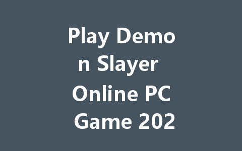 Play Demon Slayer Online PC Game 2025 Free Now 一