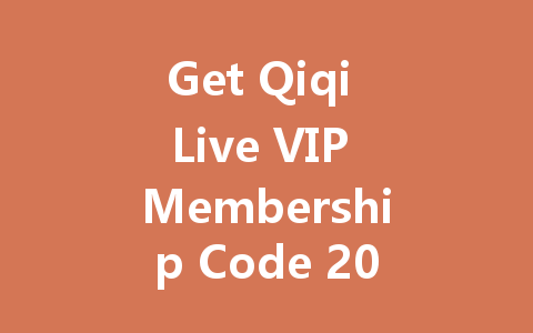 Get Qiqi Live VIP Membership Code 2025 一