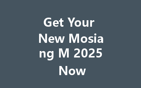 Get Your New Mosiang M 2025 Now 一