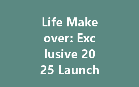 Life Makeover: Exclusive 2025 Launch for HK, TW, SG & MY 一