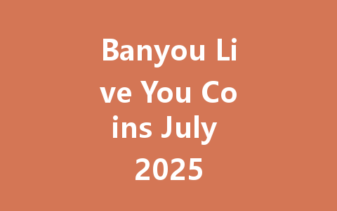 Banyou Live You Coins July 2025 一