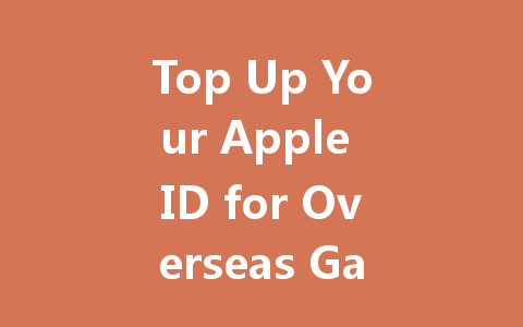 Top Up Your Apple ID for Overseas Games 2025 Guide 一