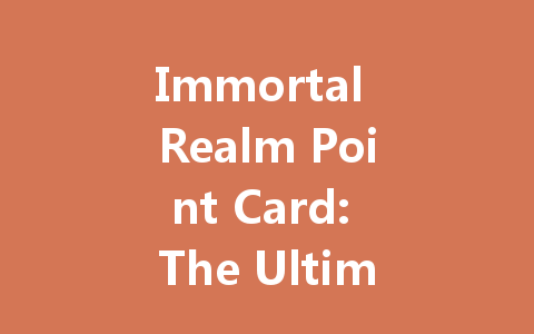 Immortal Realm Point Card: The Ultimate Guide 2025 一