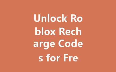 Unlock Roblox Recharge Codes for Free Robux 2025 一