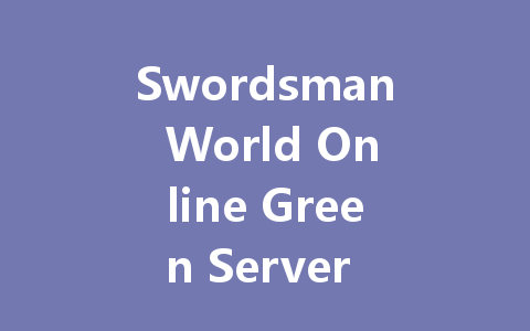 Swordsman World Online Green Server 2025 Sword World Server 一