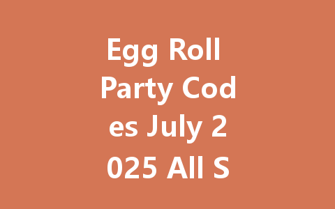 Egg Roll Party Codes July 2025 All Servers 一