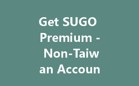 Get SUGO Premium - Non-Taiwan Account Access 2025 一