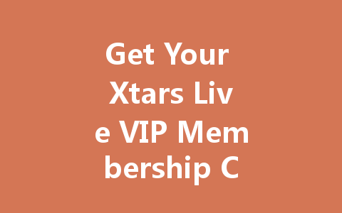 Get Your Xtars Live VIP Membership Code 2025 一