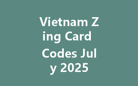 Vietnam Zing Card Codes July 2025 一