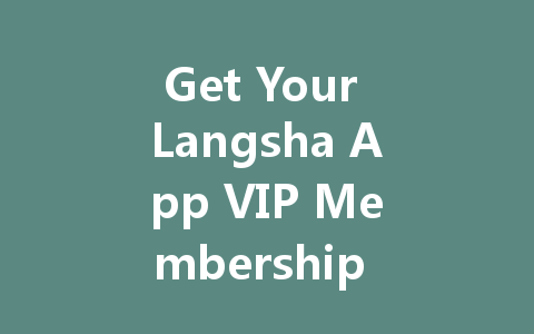 Get Your Langsha App VIP Membership Code 2025 一