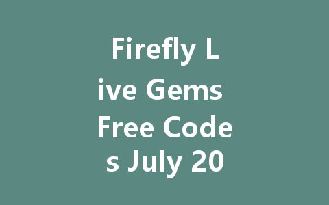Firefly Live Gems Free Codes July 2025 一