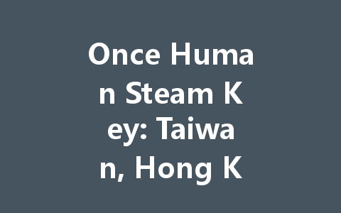 Once Human Steam Key: Taiwan, Hong Kong, Macau 2025 一