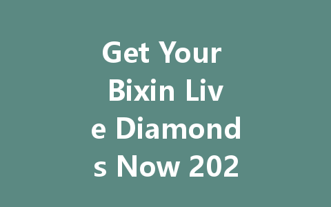 Get Your Bixin Live Diamonds Now 2025 一
