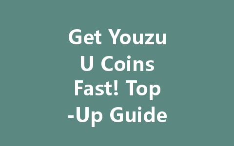 Get Youzu U Coins Fast! Top-Up Guide 2025 一