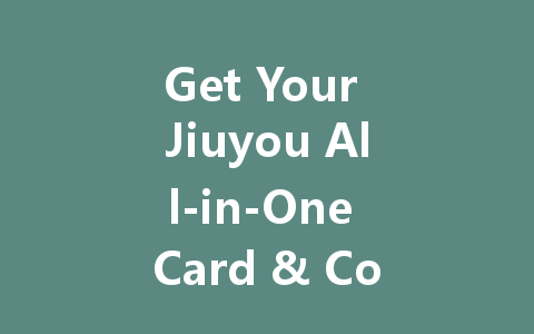Get Your Jiuyou All-in-One Card & Coins Now 2025 一