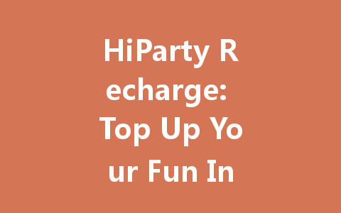 HiParty Recharge: Top Up Your Fun Instantly 2025 一