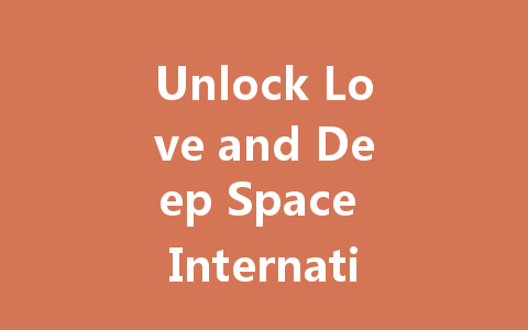 Unlock Love and Deep Space International Server VIP Codes 2025 一