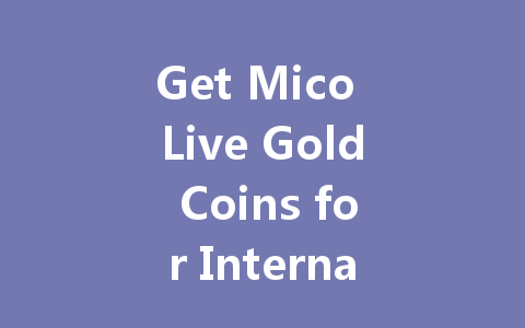 Get Mico Live Gold Coins for International Server 2025 一