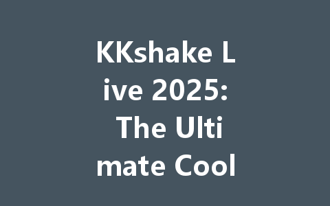 KKshake Live 2025: The Ultimate Cool Show Experience 一